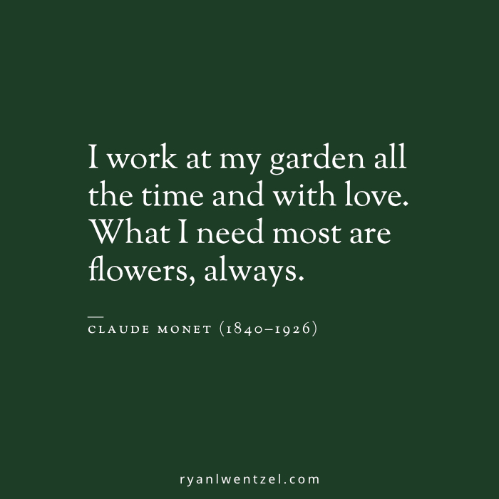 "I work at my garden all the time and with love. What I need most are flowers, always."